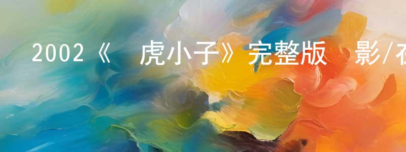 陳書鋒發布2002《飛虎小子》完整版電影/在線觀看/百度云-美劇天堂